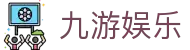 九游娱乐(NINE GAME)官方网站-中国娱乐文化引领者